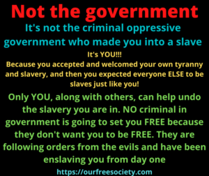 It's not the government who made you into a slave, it's you